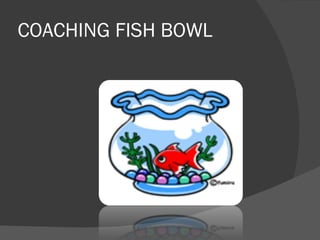 COACHING FISH BOWL 
