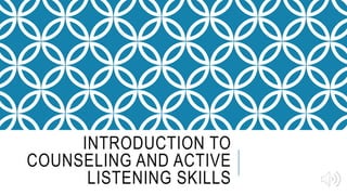 INTRODUCTION TO
COUNSELING AND ACTIVE
LISTENING SKILLS
 