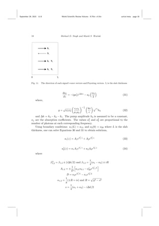 September 29, 2015 11:8 World Scientiﬁc Review Volume - 9.75in x 6.5in active˙meta page 18
18 Michael D. Singh and Marek S. Wartak
Fig. 11. The direction of each signal’s wave vectors and Poynting vectors. L is the slab thickness.
da2
dz
= −iga∗
1ei∆kz
− a2
α2
2
(31)
where,
g =
√
ω1ω2
1 2
µ1µ2
− 1
4
8π
c
χ(2
)
h3 (32)
and ∆k = k3 − k2 − k1. The pump amplitude h3 is assumed to be a constant,
αj are the absorption coeﬃcients. The values a2
1 and a2
2 are proportional to the
number of photons at each corresponding frequency.
Using boundary conditions: a1(L) = a1L and a2(0) = a20 where L is the slab
thickness, one can solve Equations 30 and 31 to obtain solutions,
a1(z) = A1eβ+
1 z
+ A2eβ+
2 z
(33)
a∗
2(z) = κ1A1eβ−
1 z
+ κ2A2eβ−
2 z
(34)
where
β±
1,2 = β1,2 ± (i∆k/2) and β1,2 =
1
4
(α1 − α2) ± iR
A1,2 = ±
1
D
a1Lκ2,1 − a∗
20eβ+
2,1L
D = κ2eβ+
1 L
− κ1eβ+
2 L
κ1,2 =
1
g
(±R + is) and R = g2 − s2
s =
1
4
(α1 + α2) − i∆k/2
 