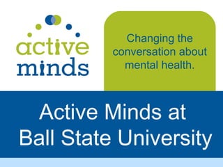Active Minds at
Ball State University
Changing the
conversation about
mental health.
 