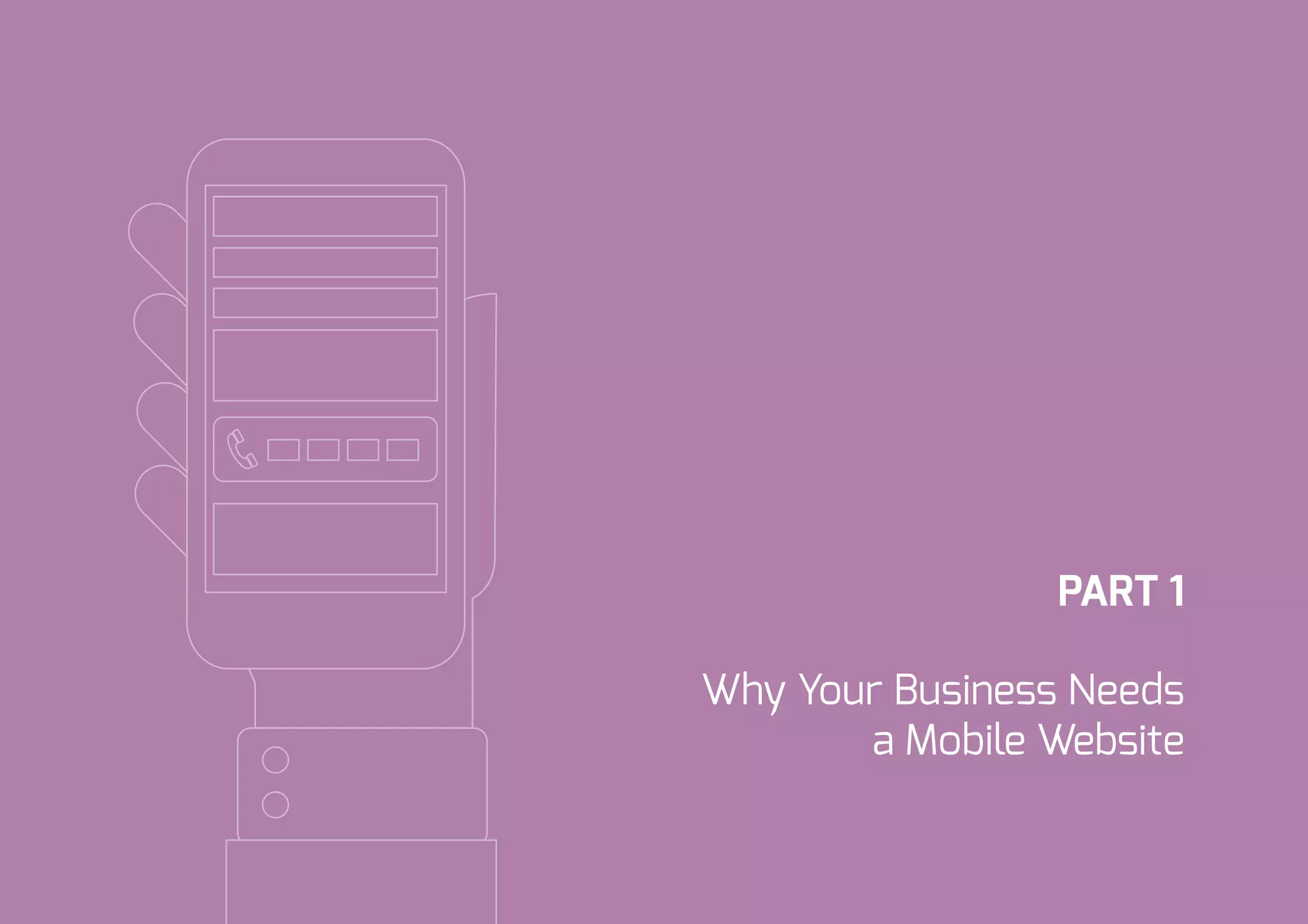 4 
PART 1 
Why Your Business Needs 
a Mobile Website 
 