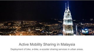 Active Mobility Sharing in Malaysia
Deployment of bike, e-bike, e-scooter sharing services in urban areas.
 