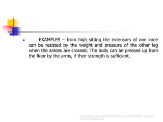  EXAMPLES – from high sitting the extensors of one knee
can be resisted by the weight and pressure of the other leg
when the ankles are crossed. The body can be pressed up from
the floor by the arms, if their strength is sufficient.
 