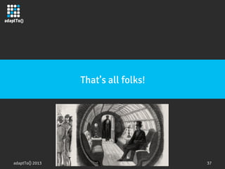 adaptTo() 2013
 37
That’s all folks!
 