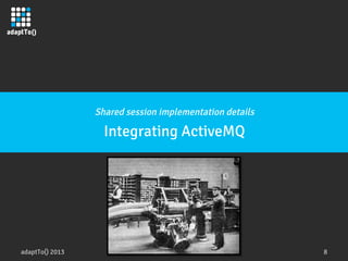 adaptTo() 2013
 8
Shared session implementation details
Integrating ActiveMQ
 