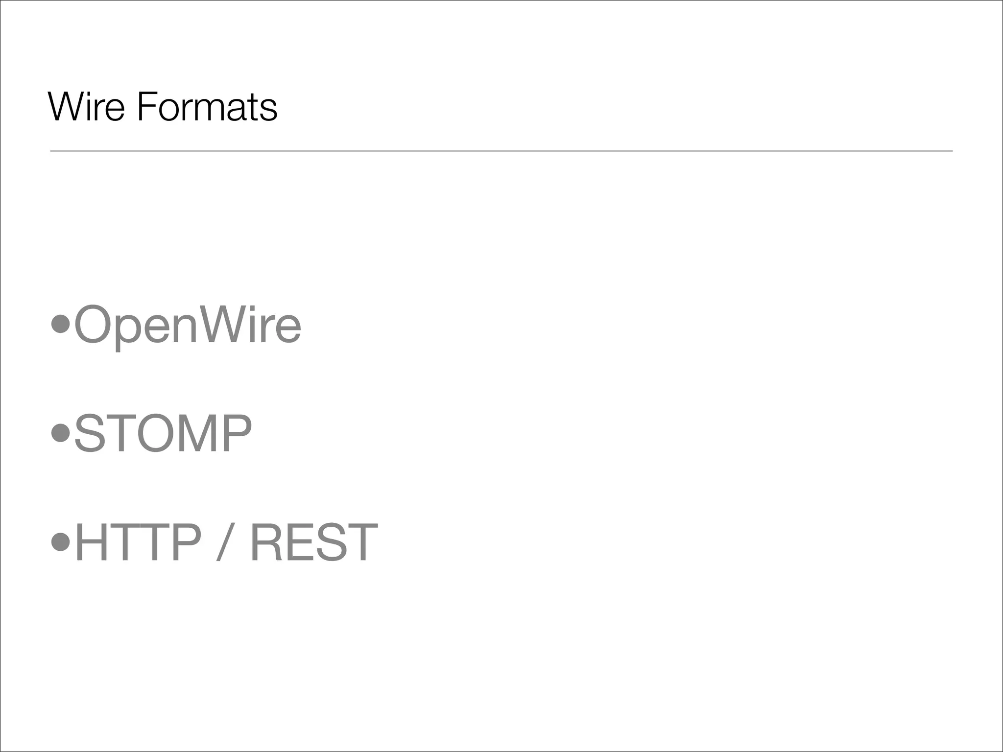 Wire Formats •OpenWire •STOMP •HTTP / REST 