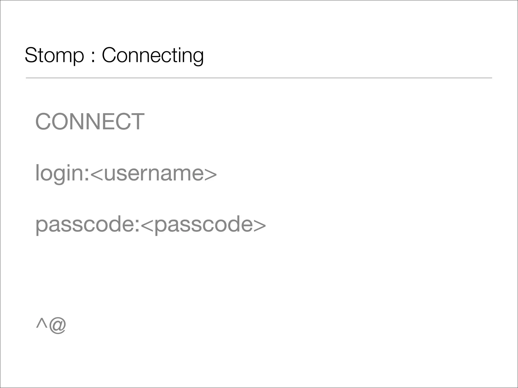 Stomp : Connecting CONNECT login:<username> passcode:<passcode> ^@ 