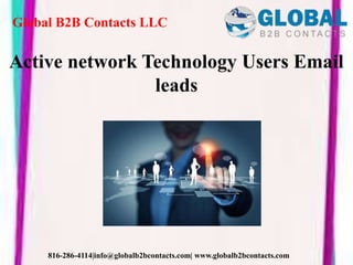 Global B2B Contacts LLC
816-286-4114|info@globalb2bcontacts.com| www.globalb2bcontacts.com
Active network Technology Users Email
leads
 