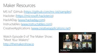 https://github.com/ms-iot/samples
https://microsoft.hackster.io
www.hackaday.com
www.instructables.com
www.creativeapplications.net
http://themakershow.io
 