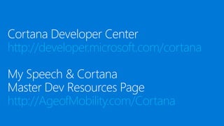 http://developer.microsoft.com/cortana
http://AgeofMobility.com/Cortana
 