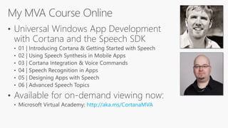 • Universal Windows App Development
with Cortana and the Speech SDK
• Available for on-demand viewing now:
http://aka.ms/CortanaMVA
 