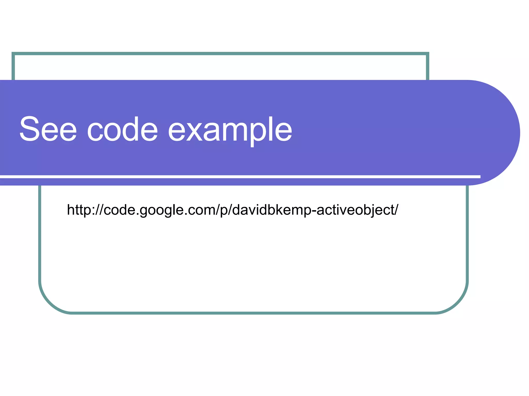 See code example http://code.google.com/p/davidbkemp-activeobject/