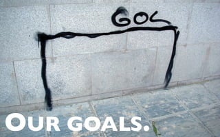 OUR GOALS.
 