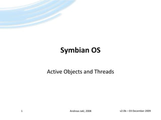 Symbian OS Active Objects and Threads v2.0b – 21 May 2008 1 Andreas Jakl, 2008 