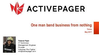 One man band business from nothing
Trento
May 2017
Tiziano Pojer
IT Technician
Management Engineer
Founder
Volunteer Fire Fighter
info@activepager.com
 