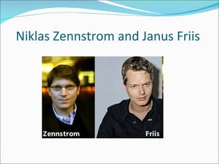Niklas Zennstrom and Janus Friis  