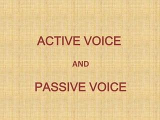 AND
PASSIVE VOICE
ACTIVE VOICE
 