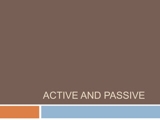 ACTIVE AND PASSIVE
 