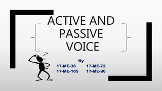 ACTIVE AND
PASSIVE
VOICE
By
17-ME-36 17-ME-72
17-ME-105 17-ME-96
 