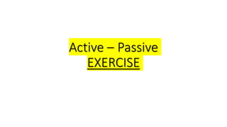 Active – Passive
EXERCISE
 