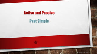 Active
Past Simple
Student : KUY Limeng
and Passive
 