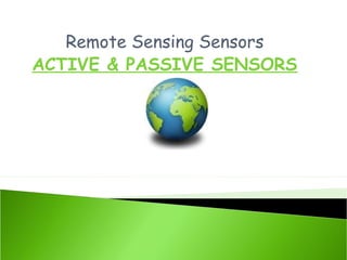 Remote Sensing Sensors
ACTIVE & PASSIVE SENSORS
 