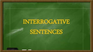 INTERROGATIVE
SENTENCES
 