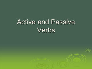 Active and Passive
Verbs
 