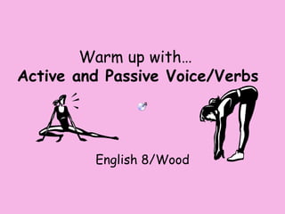 Warm up with…  Active and Passive Voice/Verbs English 8/Wood 
