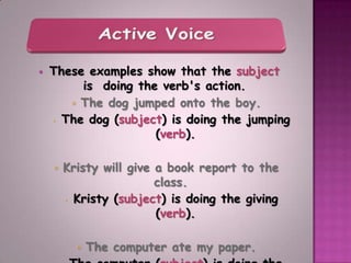  Ina passive voice sentence, the subject
    and object flip-flop. The subject
   becomes the passive recipient of the
  ...