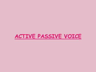 ACTIVE PASSIVE VOICE

 