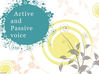 Active
and
Passive
voice
 