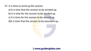 27. It is time to wind up the session.
a) It is time that the session to be winded up.
b) It is time for the session to be winded up.
c) It is time for the session to be wound up.
d)It is time that the session to be wounded up.
 