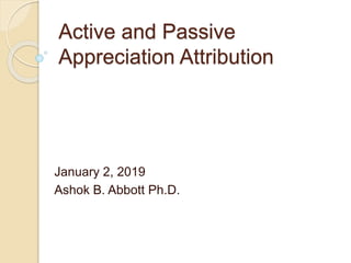 Active and Passive
Appreciation Attribution
January 2, 2019
Ashok B. Abbott Ph.D.
 