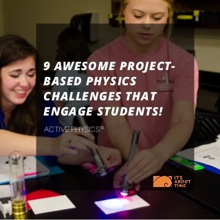 9 AWESOME PROJECT-
BASED PHYSICS
CHALLENGES THAT
ENGAGE STUDENTS!
ACTIVE PHYSICS®
 