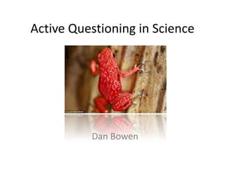 Active Questioning in Science

Dan Bowen

 