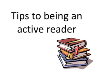 Tips to being an
 active reader
 