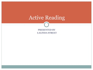 PRESENTED BY
LALINDA STREET
Active Reading
 