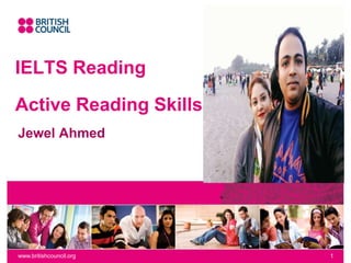 www.britishcouncil.org 1
IELTS Reading
Active Reading Skills
Jewel Ahmed
 