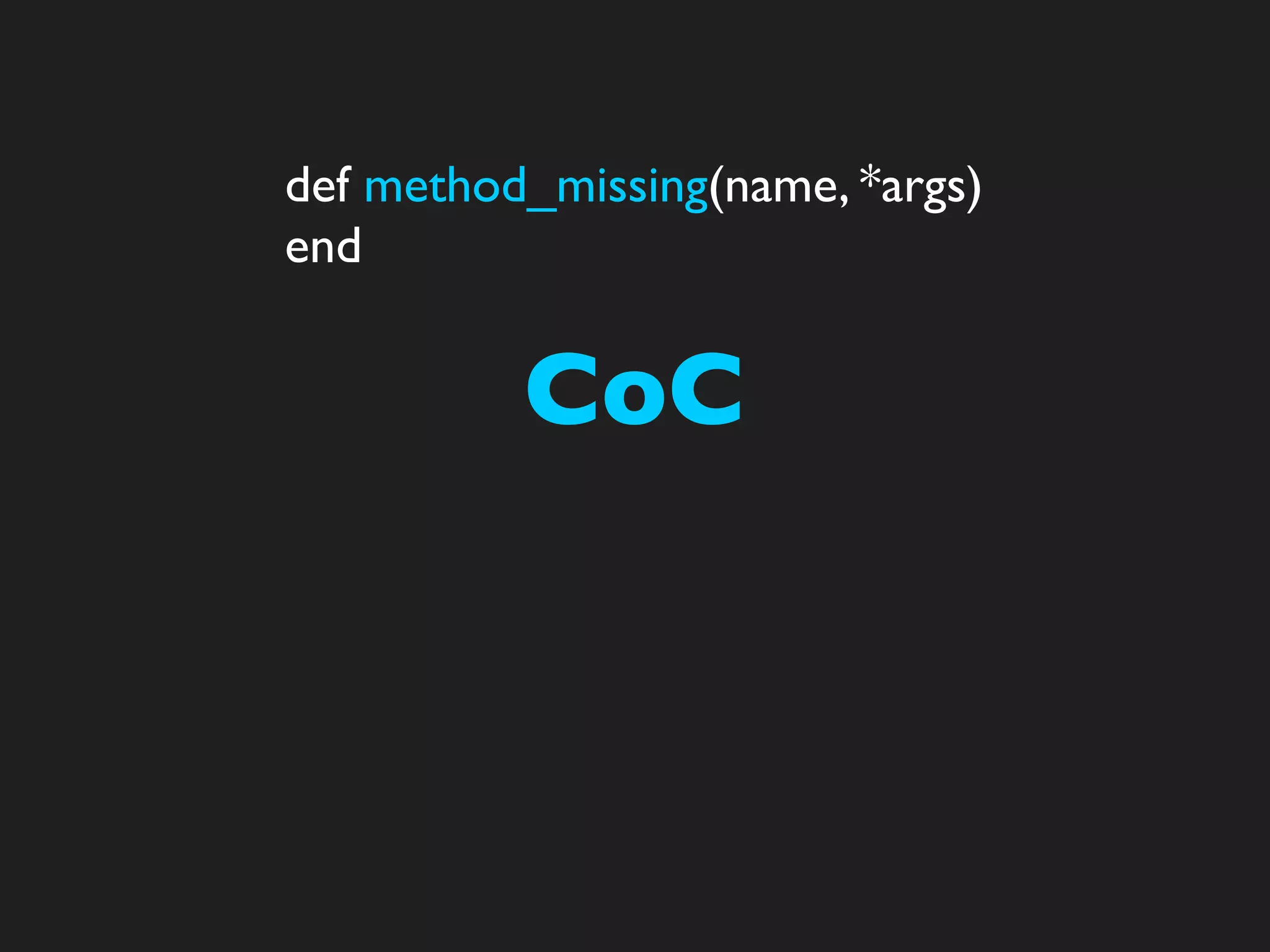 def method_missing(name, *args)
end


          CoC
 