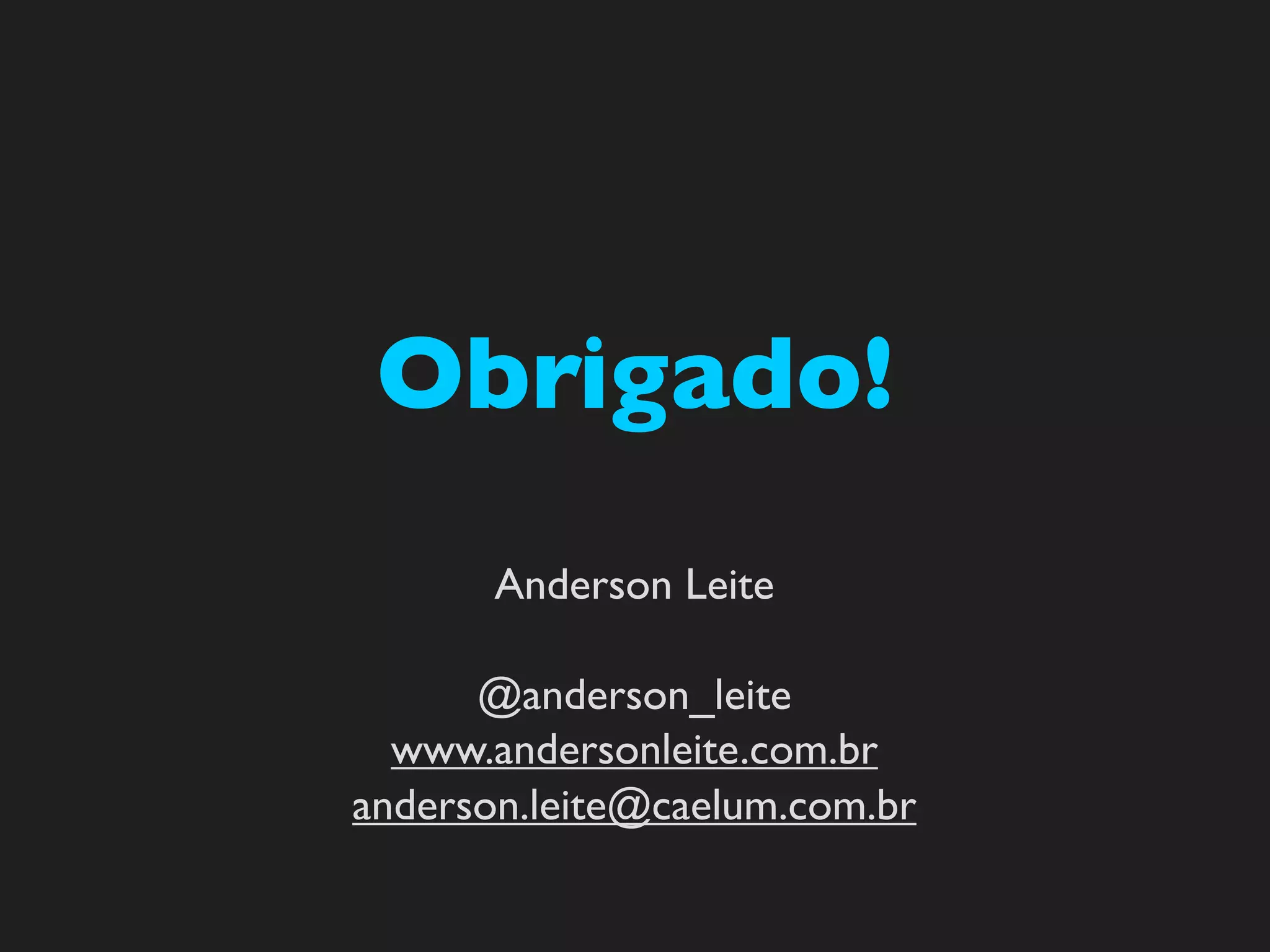 Obrigado!
       Anderson Leite

      @anderson_leite
  www.andersonleite.com.br
anderson.leite@caelum.com.br
 
