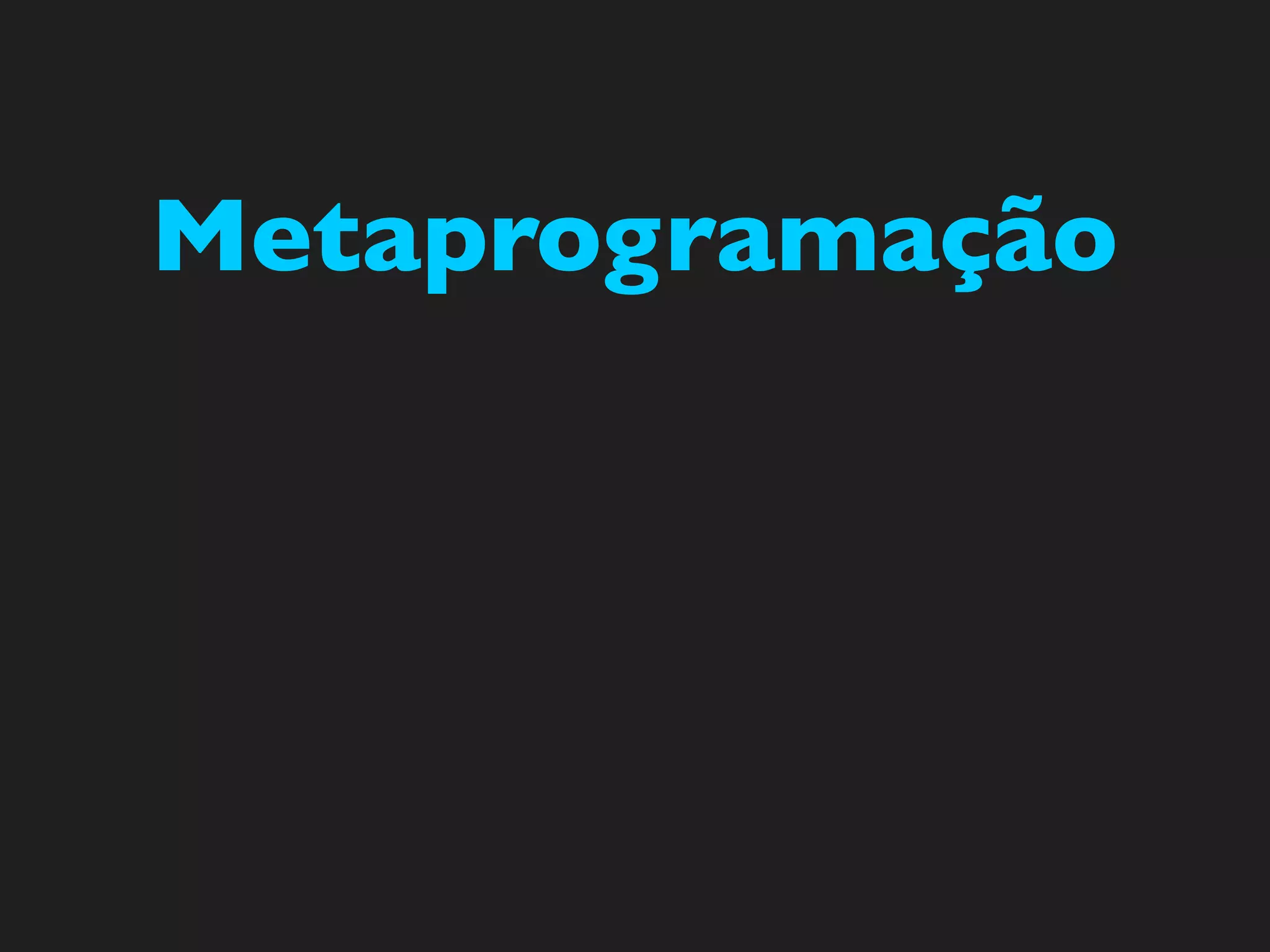Metaprogramação
 