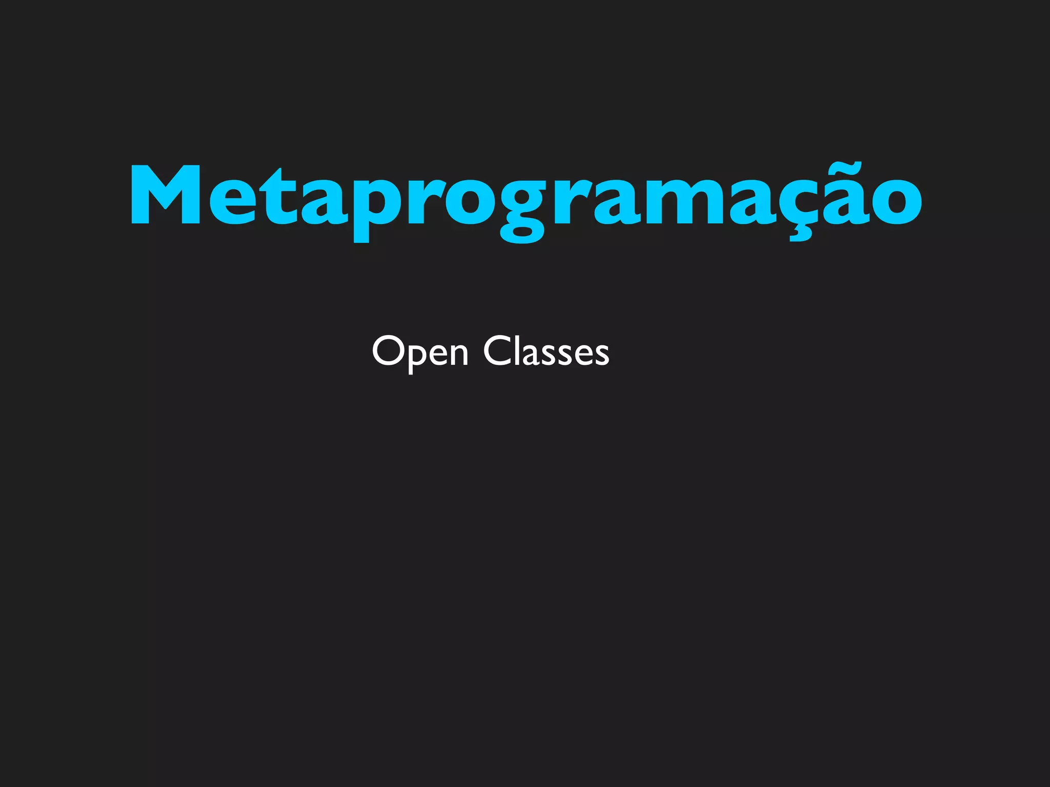 Metaprogramação
    Open Classes
 