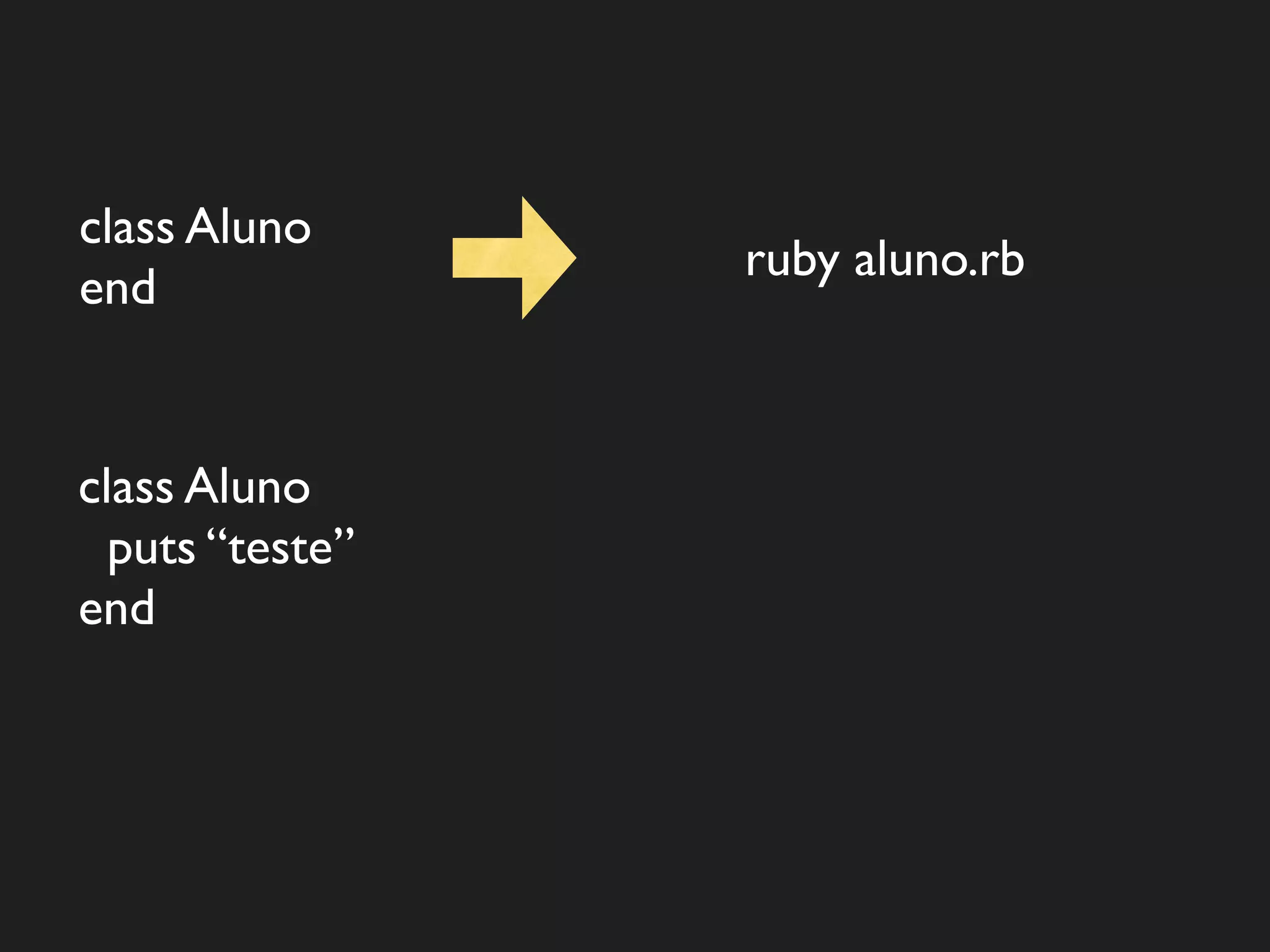 class Aluno
                 ruby aluno.rb
end


class Aluno
  puts “teste”
end
 