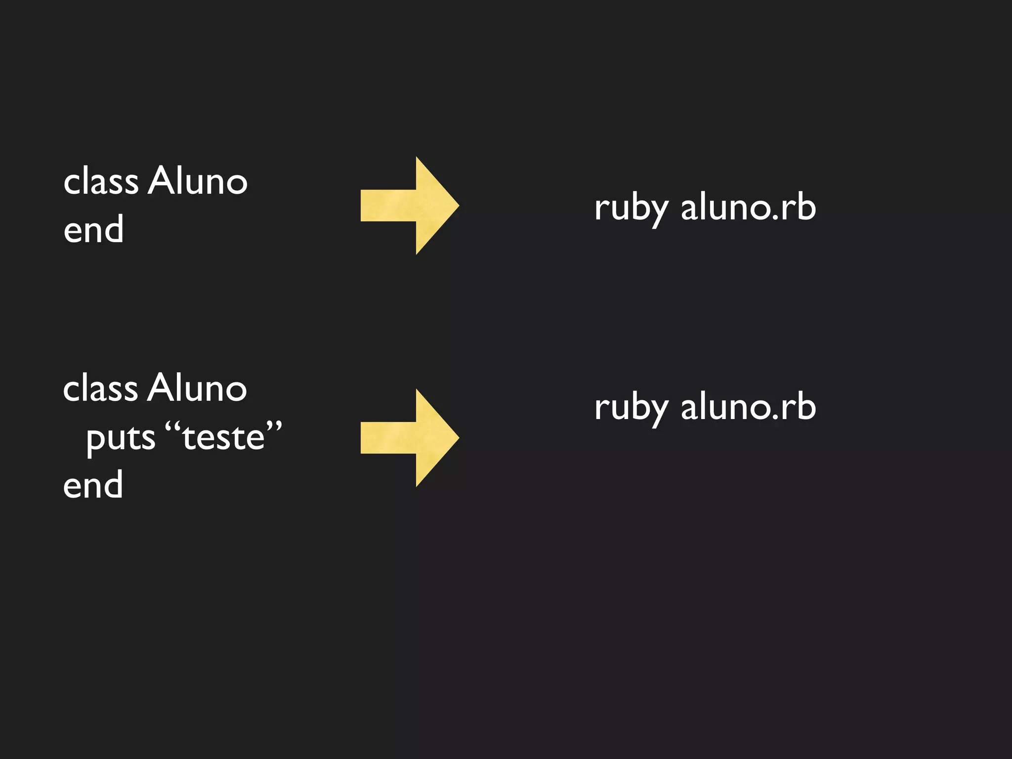 class Aluno
                 ruby aluno.rb
end


class Aluno      ruby aluno.rb
  puts “teste”
end
 