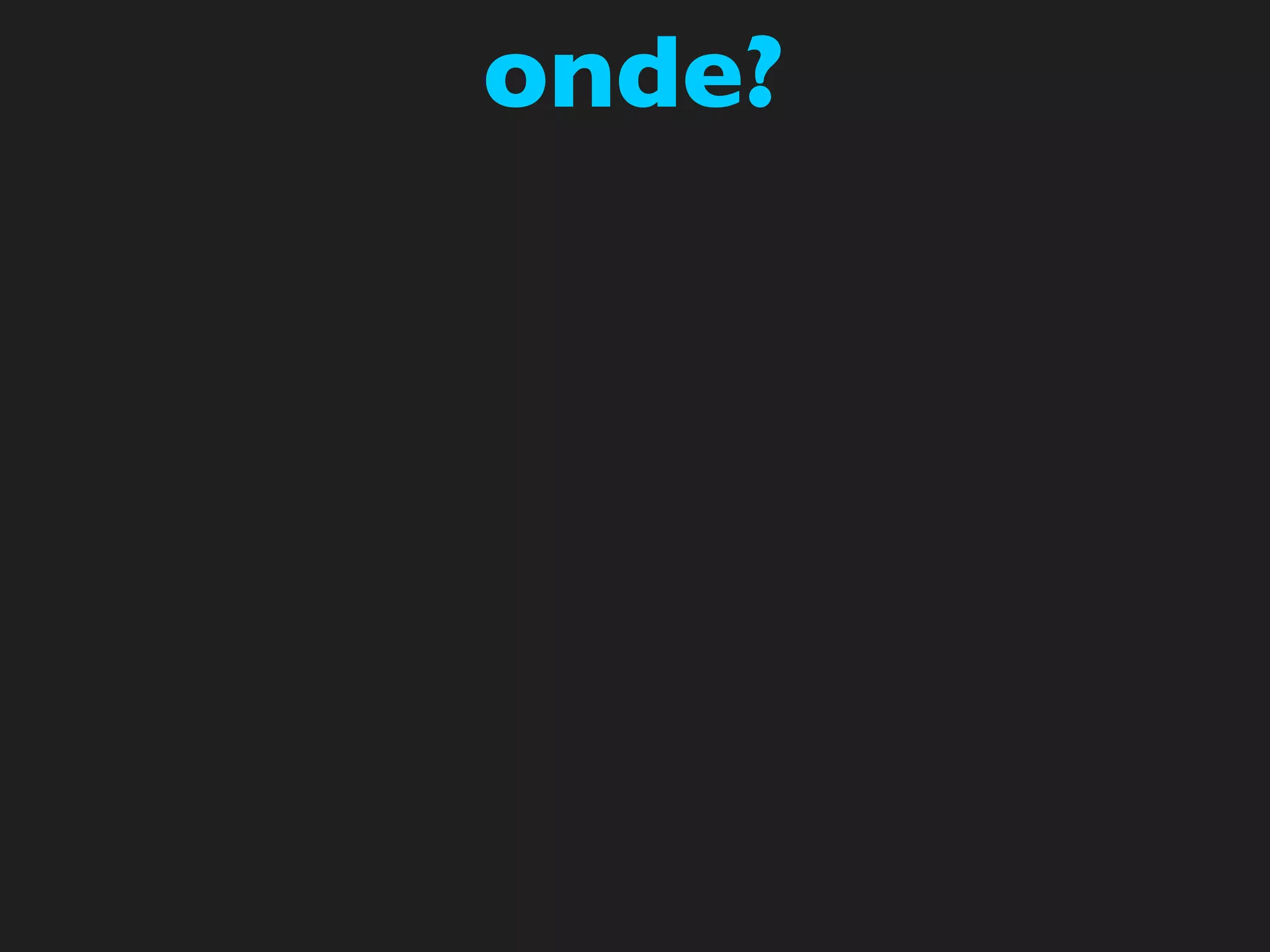 onde?
 