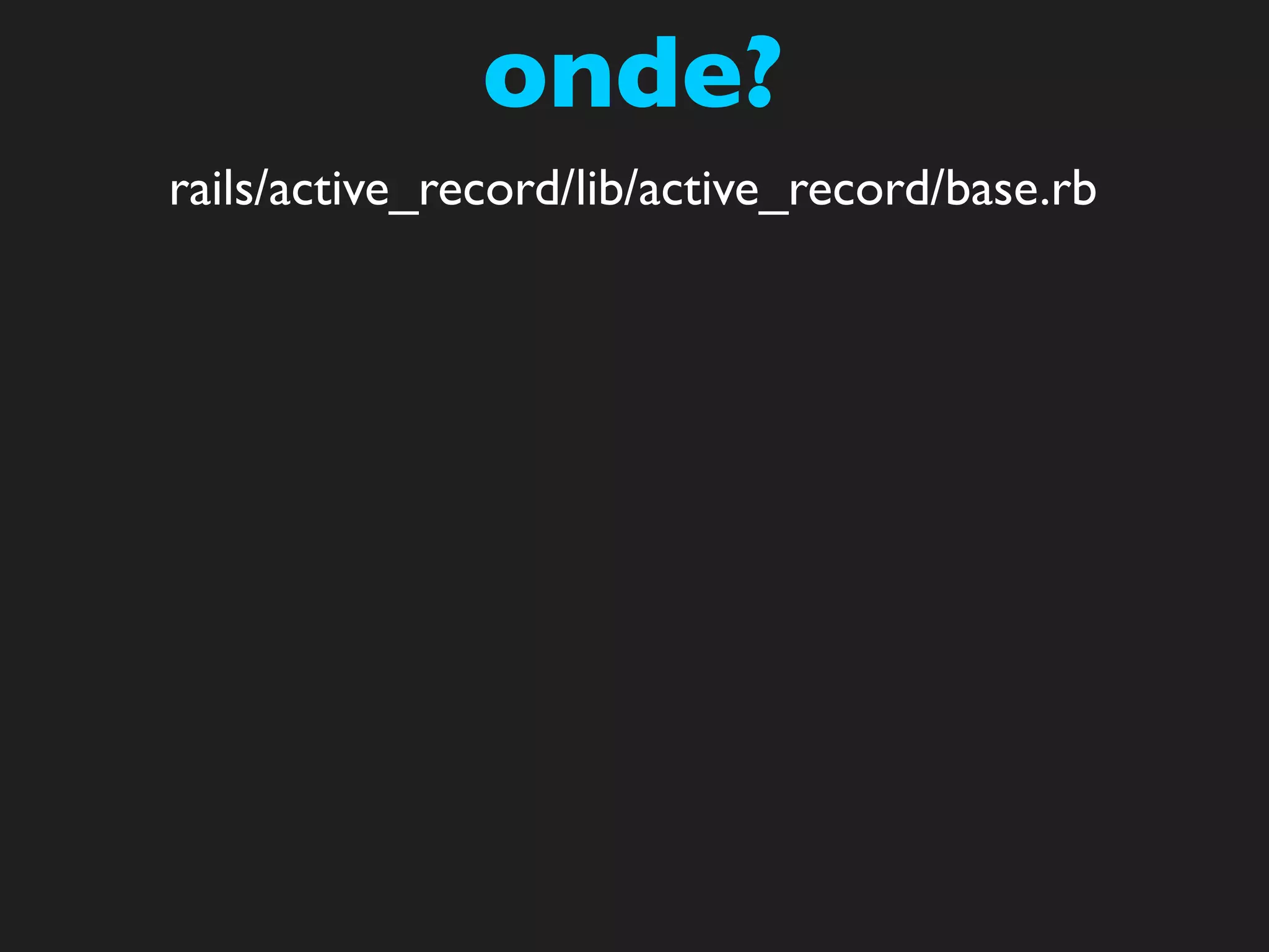 onde?
rails/active_record/lib/active_record/base.rb
 