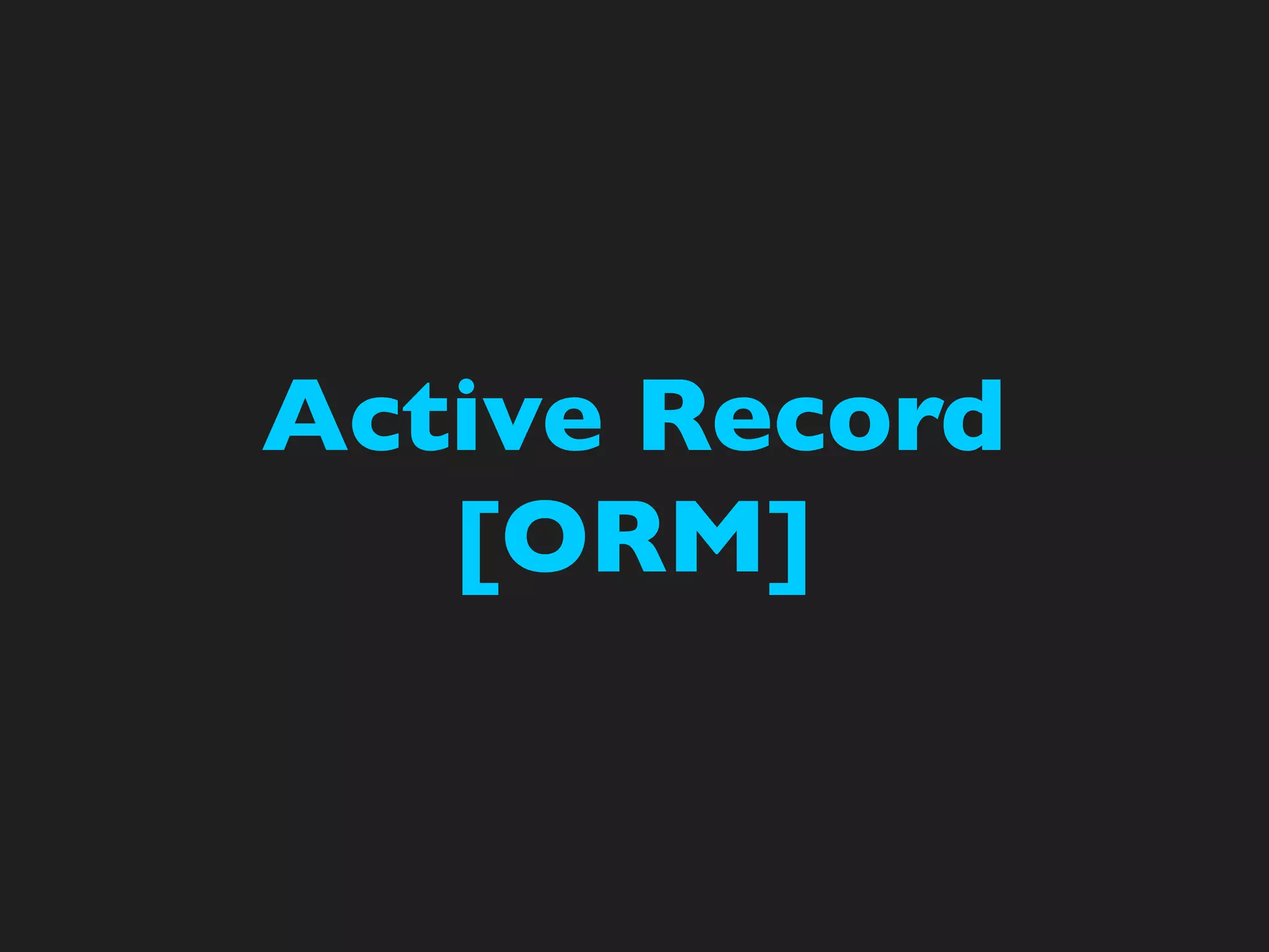 Active Record
   [ORM]
 