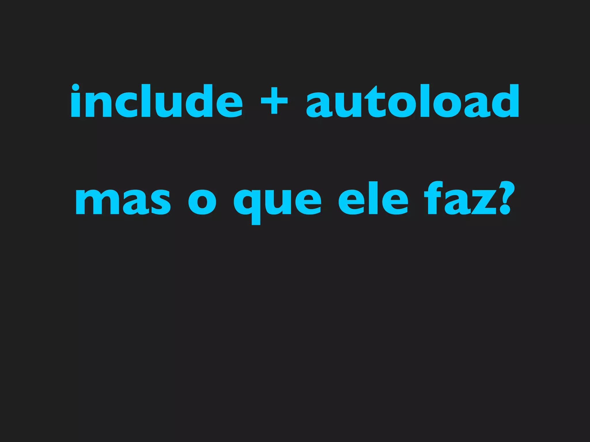 include + autoload

mas o que ele faz?
 