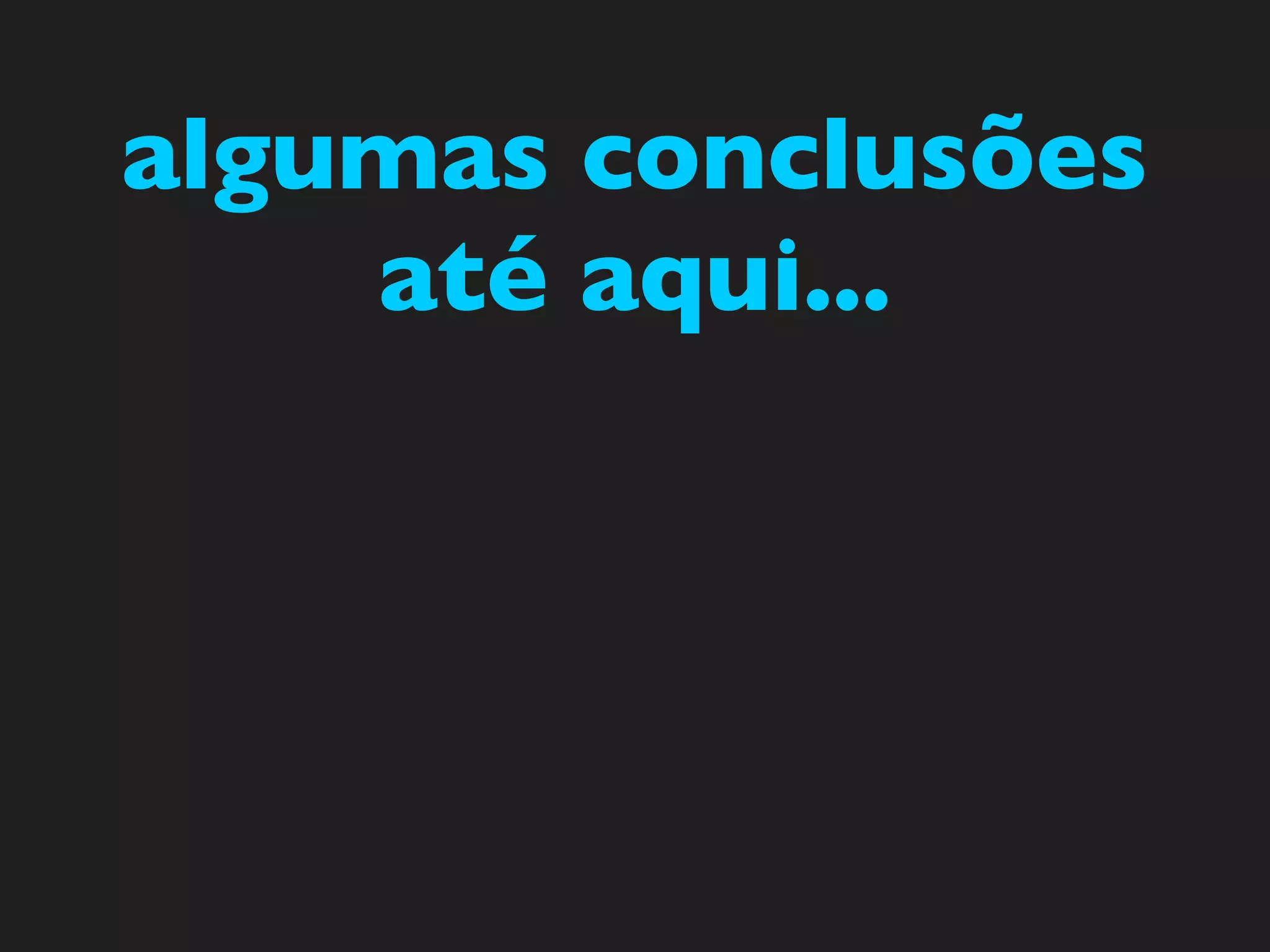 algumas conclusões
    até aqui...
 